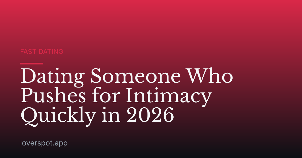 Dating Someone Who Pushes for Intimacy Quickly in 2026