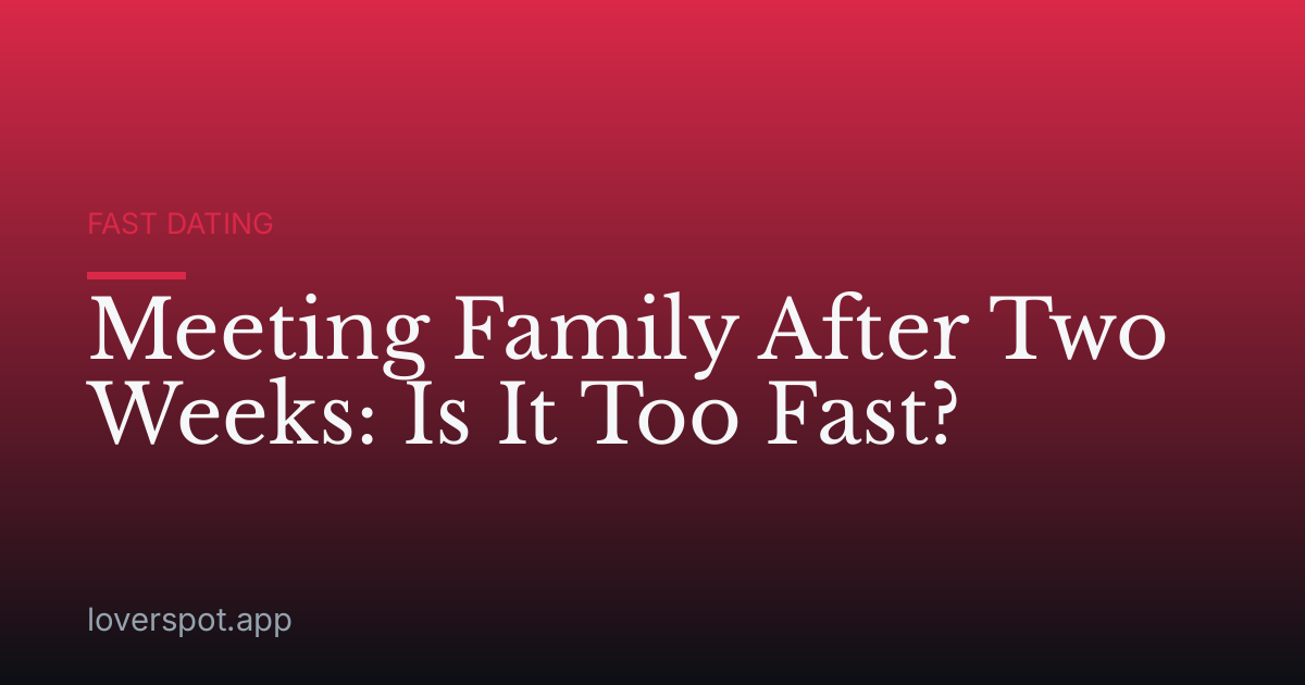 Meeting Family After Two Weeks: Is It Too Fast?