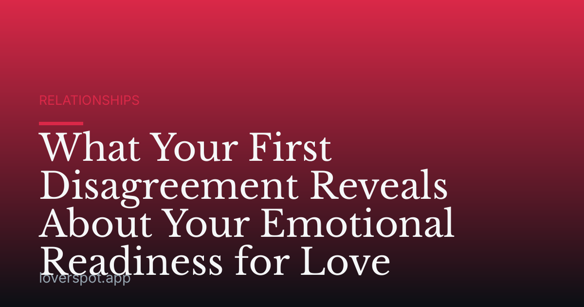 What Your First Disagreement Reveals About Your Emotional Readiness for Love