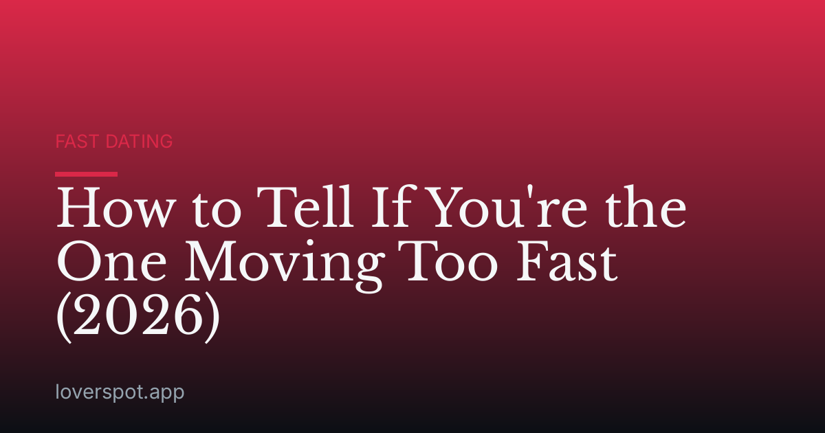 How to Tell If You're the One Moving Too Fast (2026)