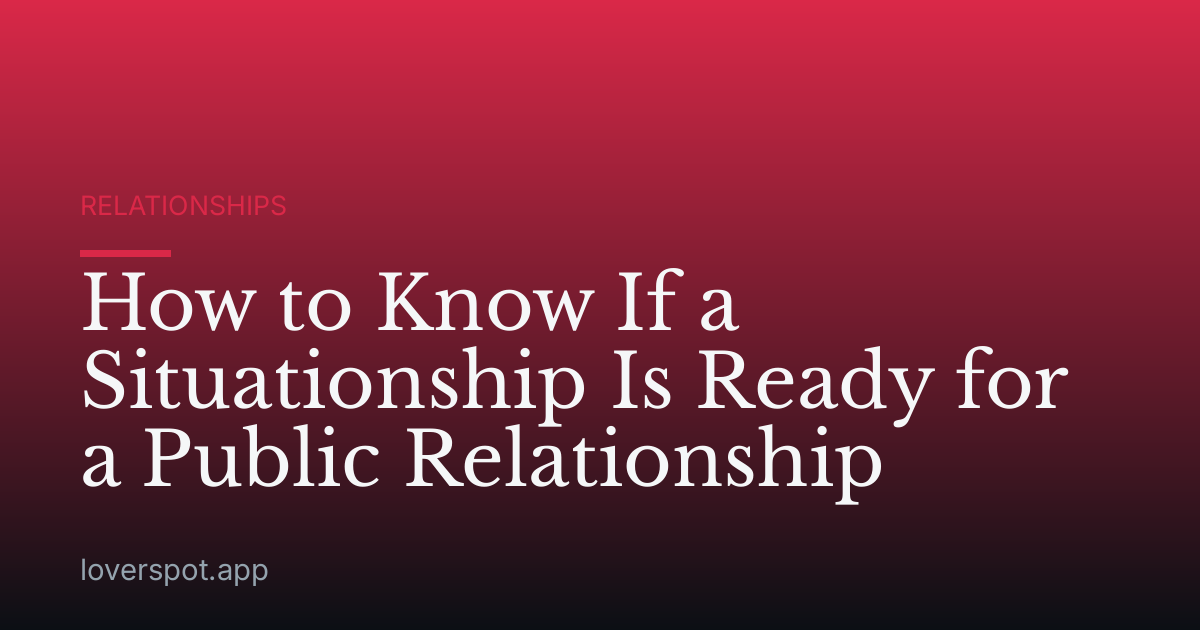How to Know If a Situationship Is Ready for a Public Relationship