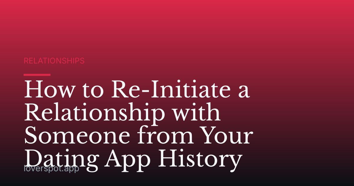 How to Re-Initiate a Relationship with Someone from Your Dating App History