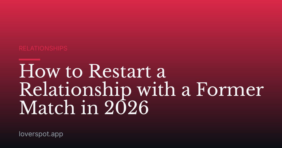 How to Restart a Relationship with a Former Match in 2026