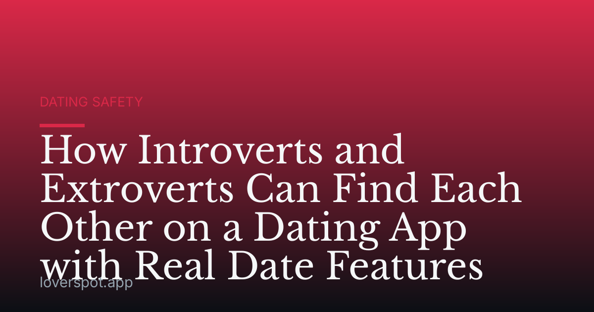 How Introverts and Extroverts Can Find Each Other on a Dating App with Real Date Features