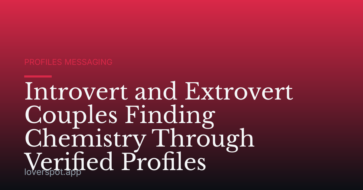 Introvert and Extrovert Couples Finding Chemistry Through Verified Profiles