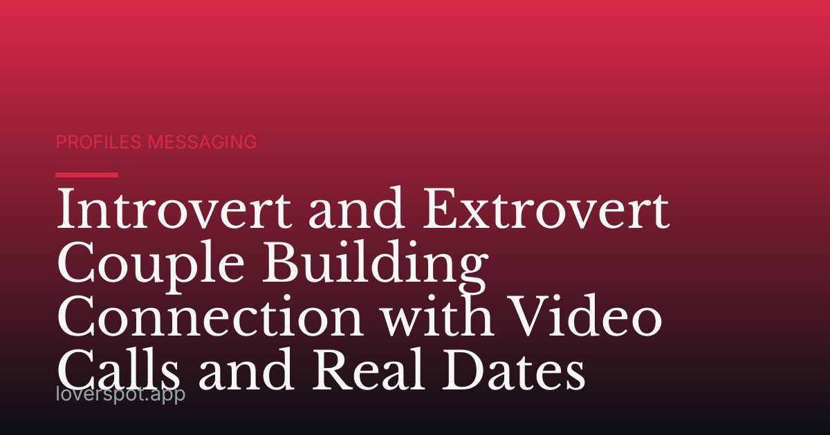 Introvert and Extrovert Couple Building Connection with Video Calls and Real Dates