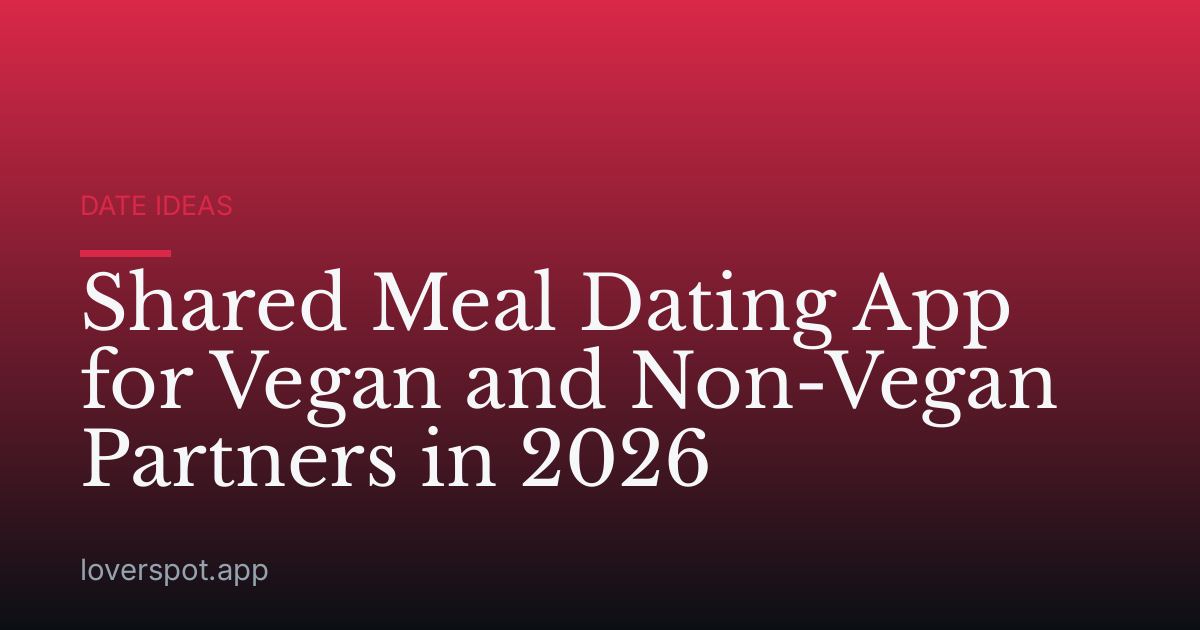Shared Meal Dating App for Vegan and Non-Vegan Partners in 2026