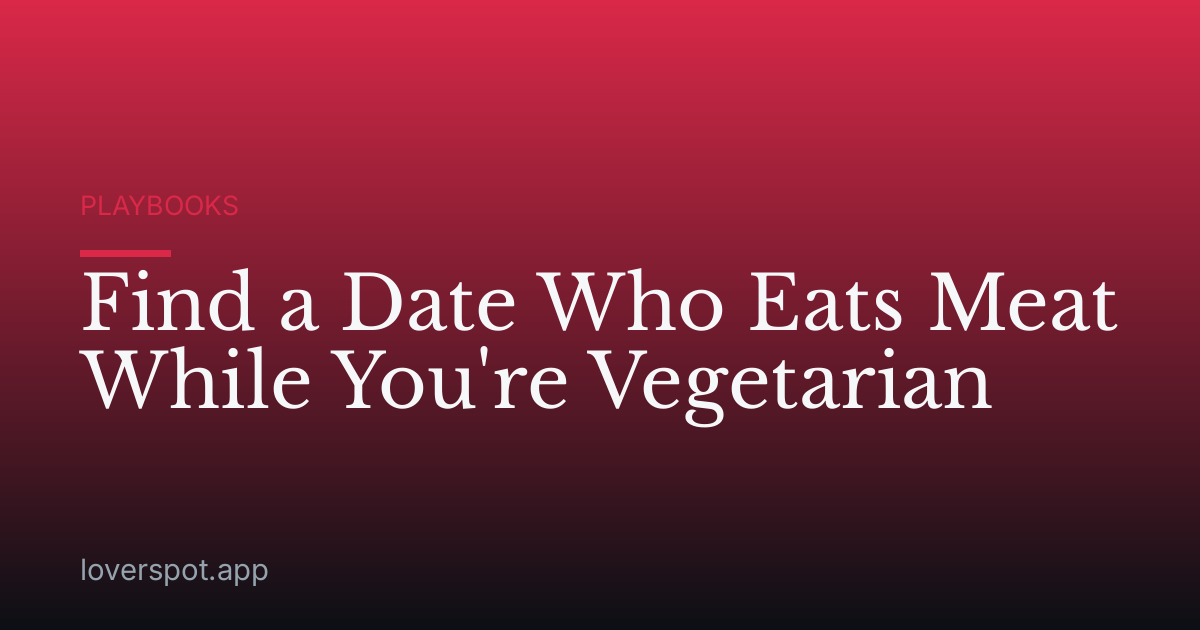 Find a Date Who Eats Meat While You're Vegetarian