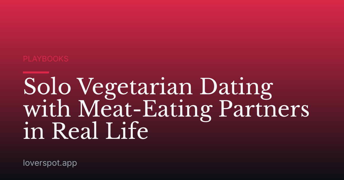 Solo Vegetarian Dating with Meat-Eating Partners in Real Life