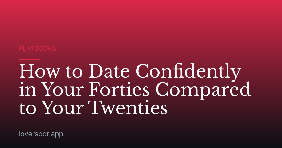 How to Date Confidently in Your Forties Compared to Your Twenties