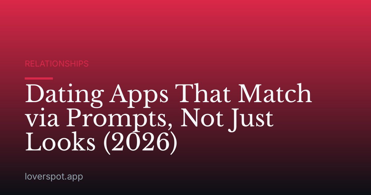 Dating Apps That Match via Prompts, Not Just Looks (2026)