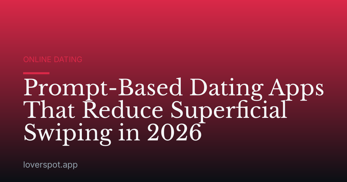 Prompt-Based Dating Apps That Reduce Superficial Swiping in 2026