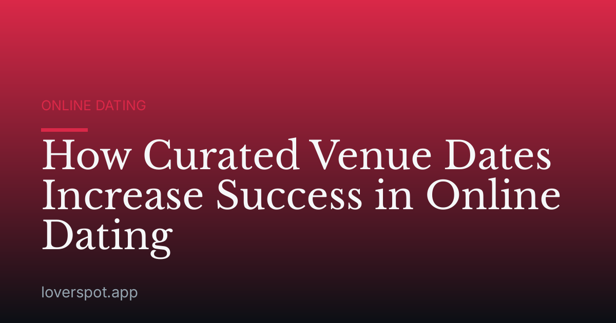 How Curated Venue Dates Increase Success in Online Dating