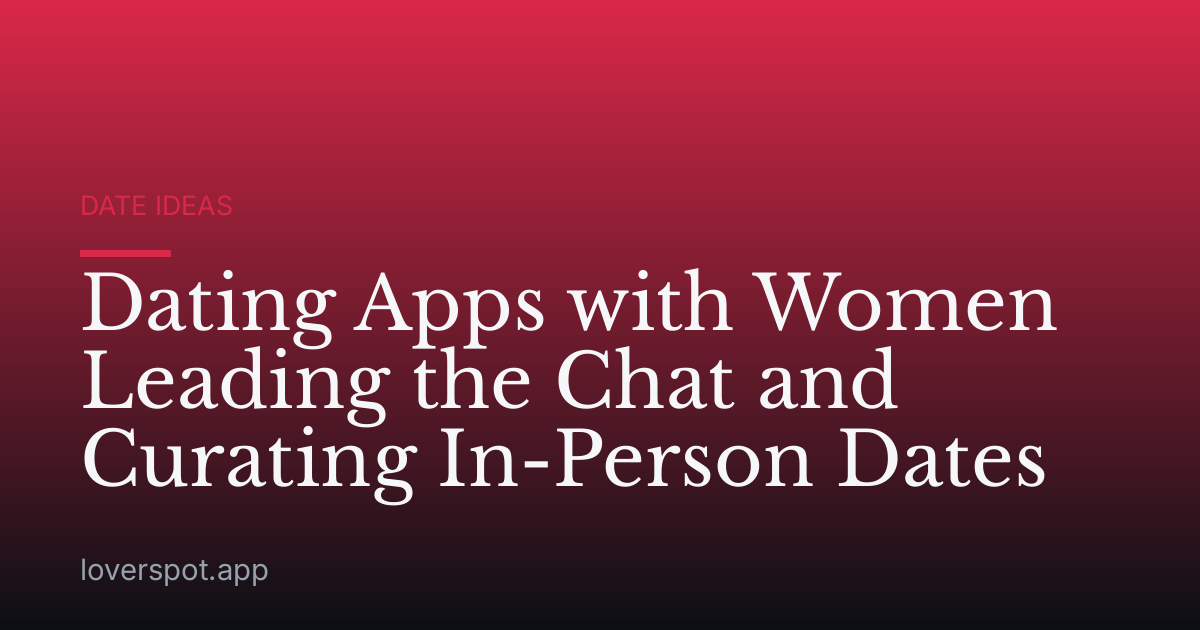 Dating Apps with Women Leading the Chat and Curating In-Person Dates