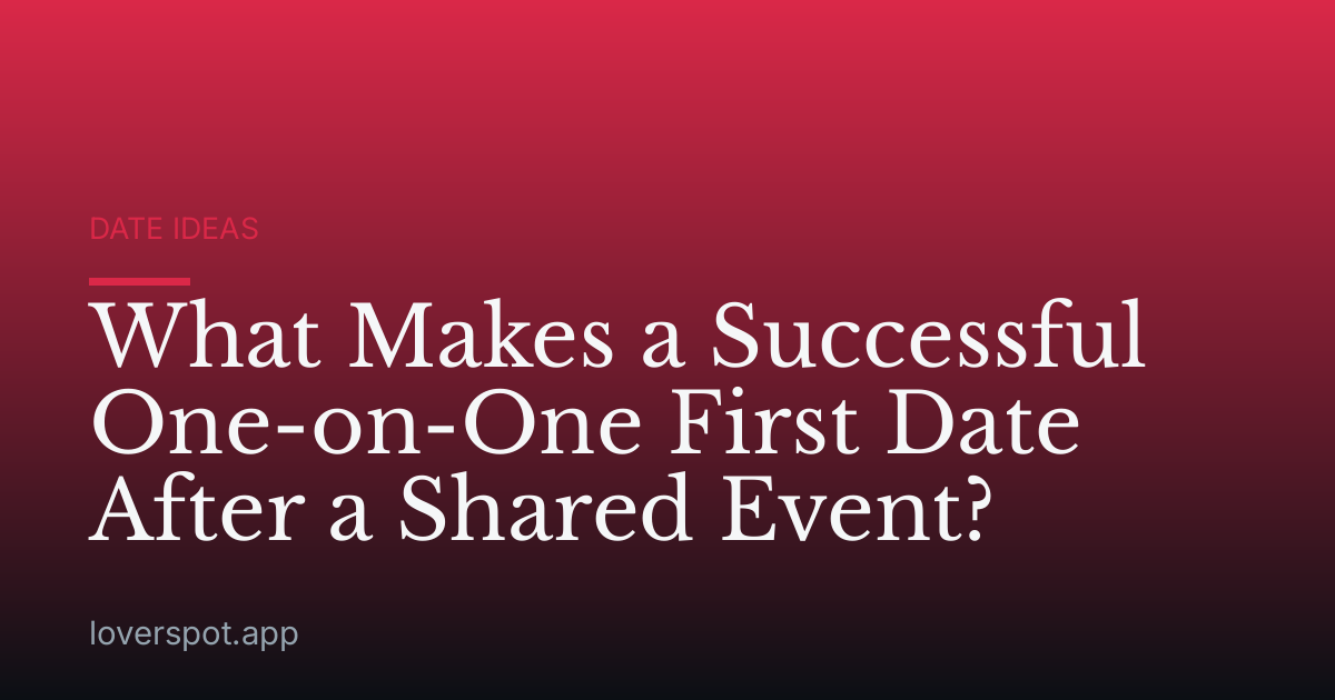 What Makes a Successful One-on-One First Date After a Shared Event?