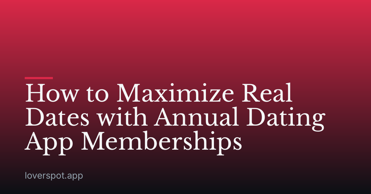 How to Maximize Real Dates with Annual Dating App Memberships