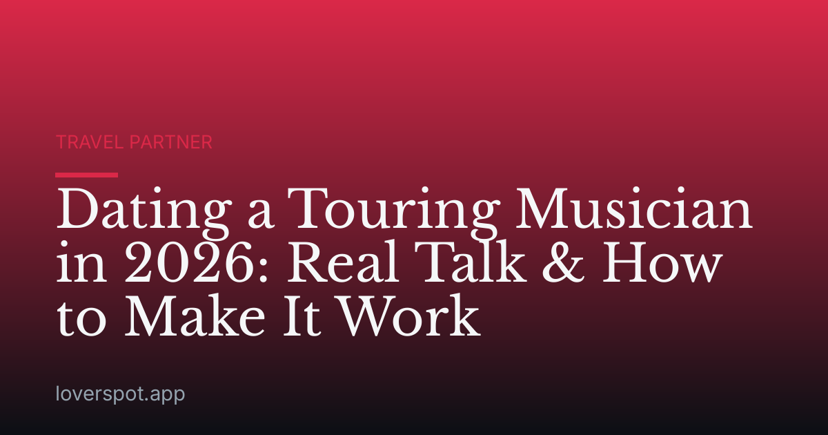 Dating a Touring Musician in 2026: Real Talk & How to Make It Work