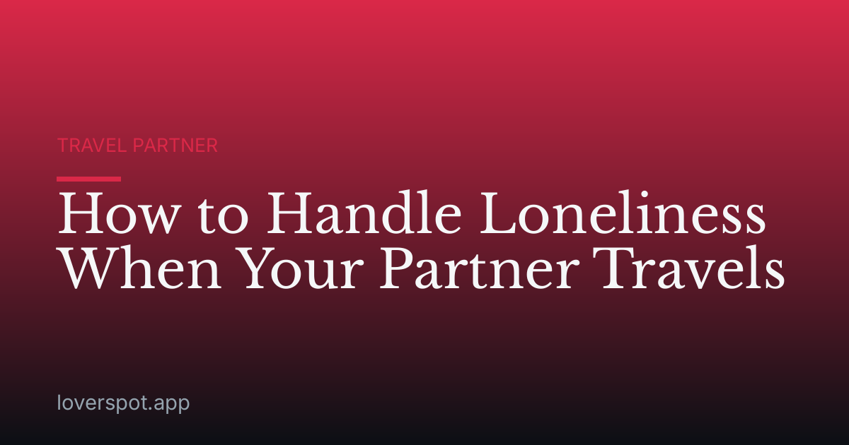 How to Handle Loneliness When Your Partner Travels