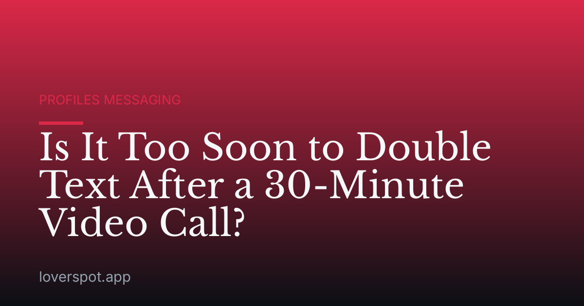 Is It Too Soon to Double Text After a 30-Minute Video Call?