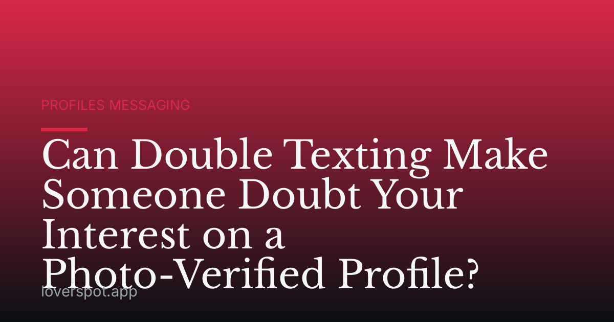 Can Double Texting Make Someone Doubt Your Interest on a Photo-Verified Profile?