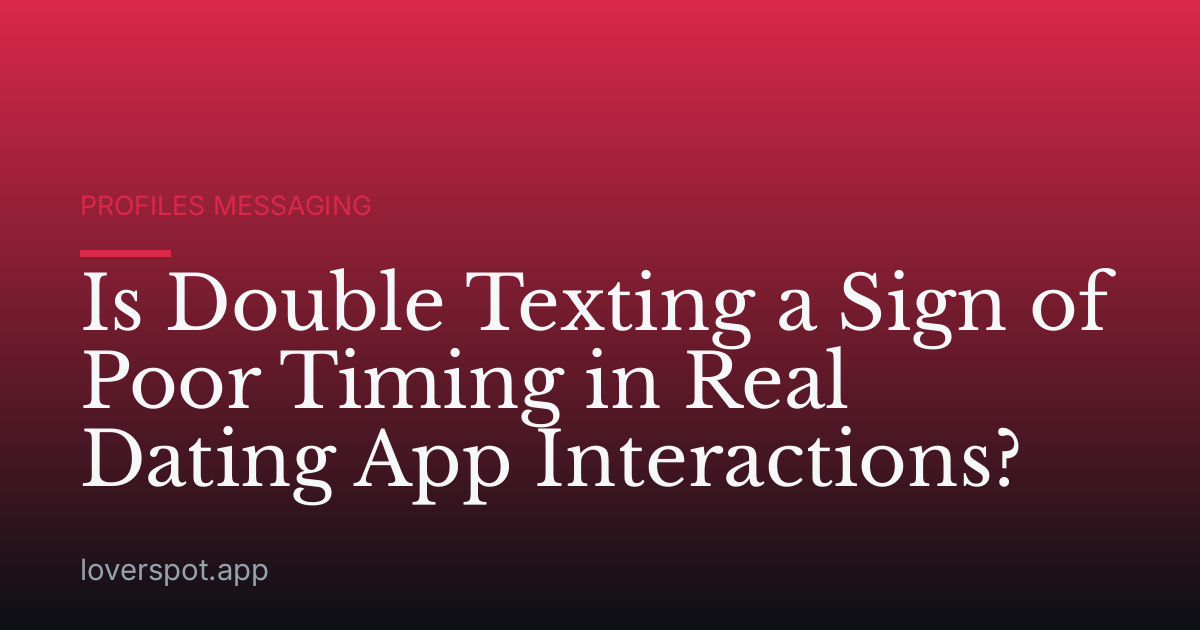 Is Double Texting a Sign of Poor Timing in Real Dating App Interactions?