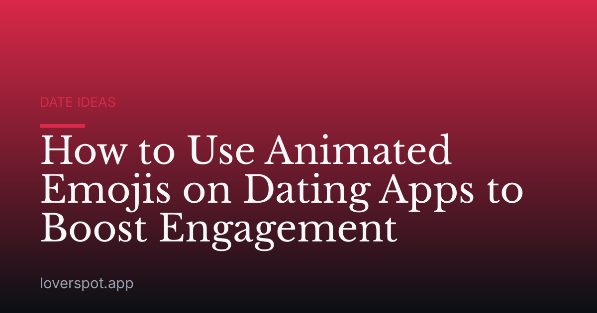 How to Use Animated Emojis on Dating Apps to Boost Engagement