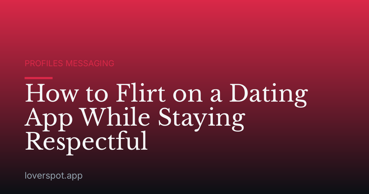 How to Flirt on a Dating App While Staying Respectful