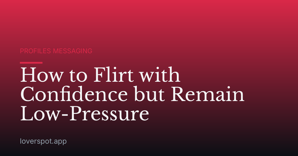 How to Flirt with Confidence but Remain Low-Pressure