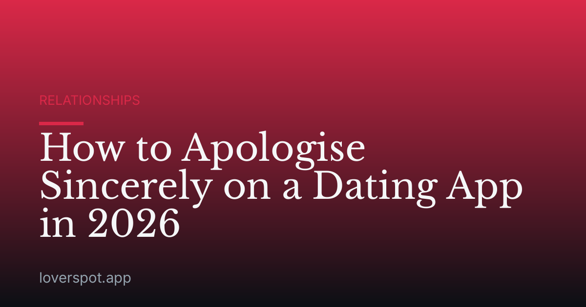 How to Apologise Sincerely on a Dating App in 2026