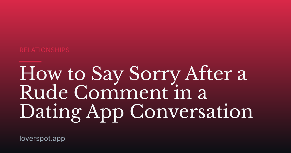 How to Say Sorry After a Rude Comment in a Dating App Conversation