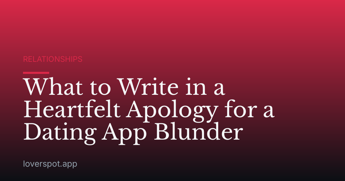 What to Write in a Heartfelt Apology for a Dating App Blunder
