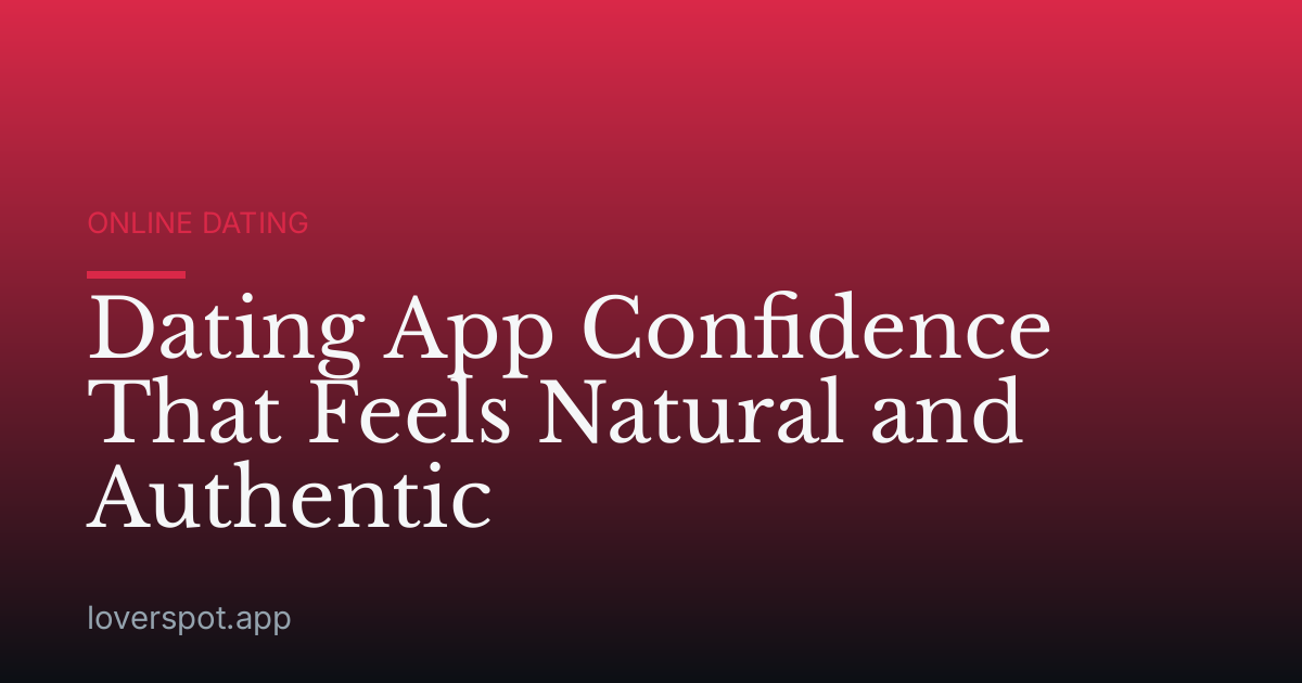 Dating App Confidence That Feels Natural and Authentic
