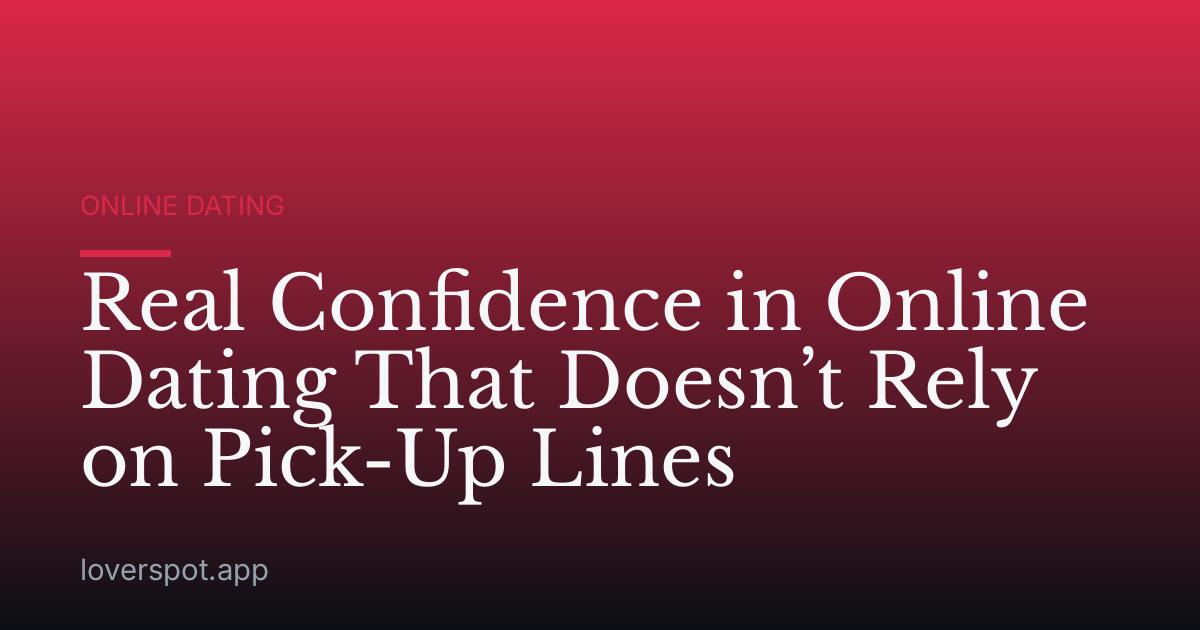 Real Confidence in Online Dating That Doesn’t Rely on Pick-Up Lines