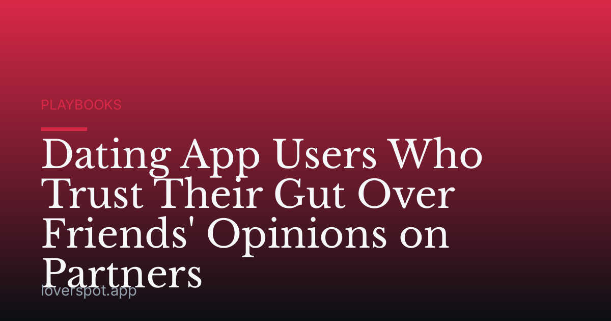 Dating App Users Who Trust Their Gut Over Friends' Opinions on Partners