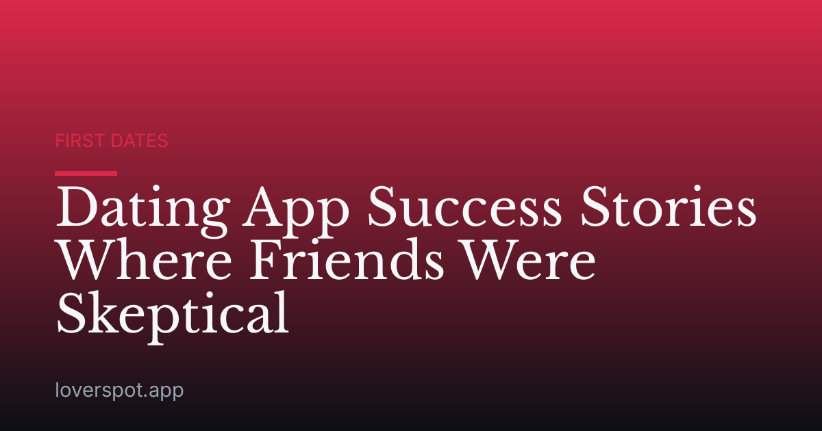 Dating App Success Stories Where Friends Were Skeptical
