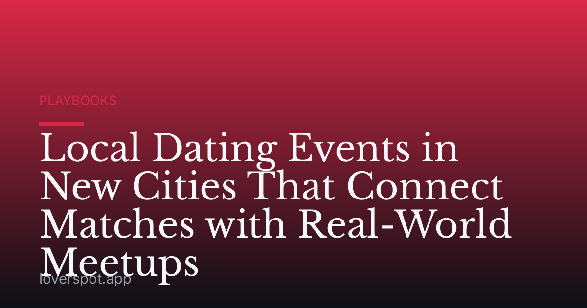 Local Dating Events in New Cities That Connect Matches with Real-World Meetups