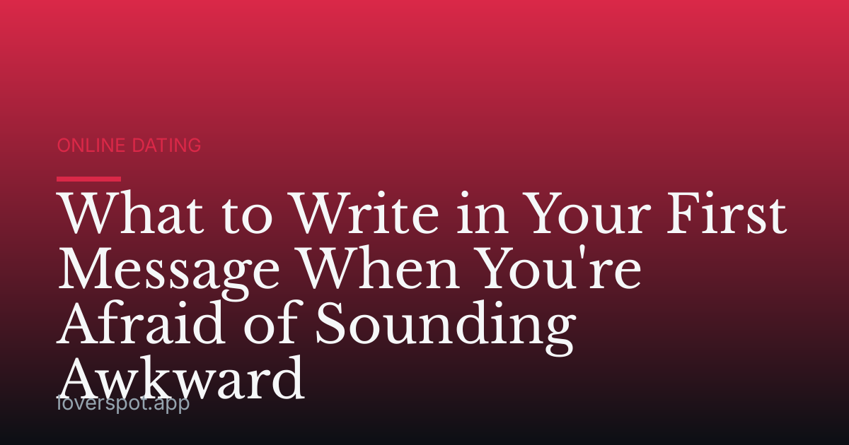 What to Write in Your First Message When You're Afraid of Sounding Awkward