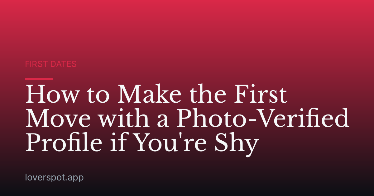 How to Make the First Move with a Photo-Verified Profile if You're Shy
