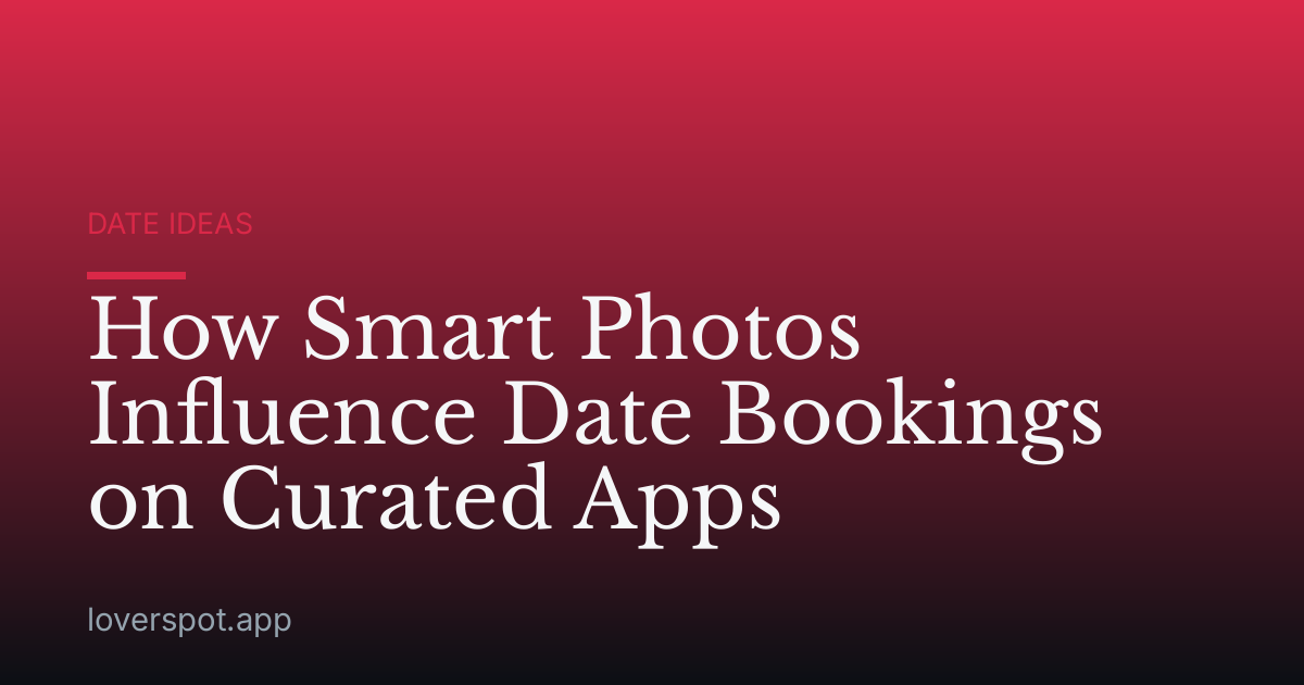 How Smart Photos Influence Date Bookings on Curated Apps