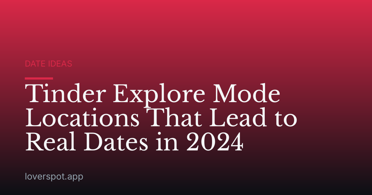 Tinder Explore Mode Locations That Lead to Real Dates in 2024