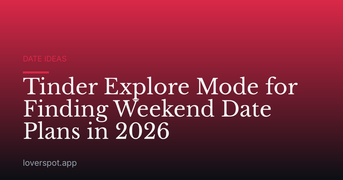 Tinder Explore Mode for Finding Weekend Date Plans in 2026