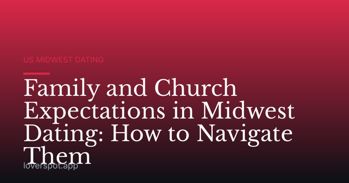 Family and Church Expectations in Midwest Dating: How to Navigate Them