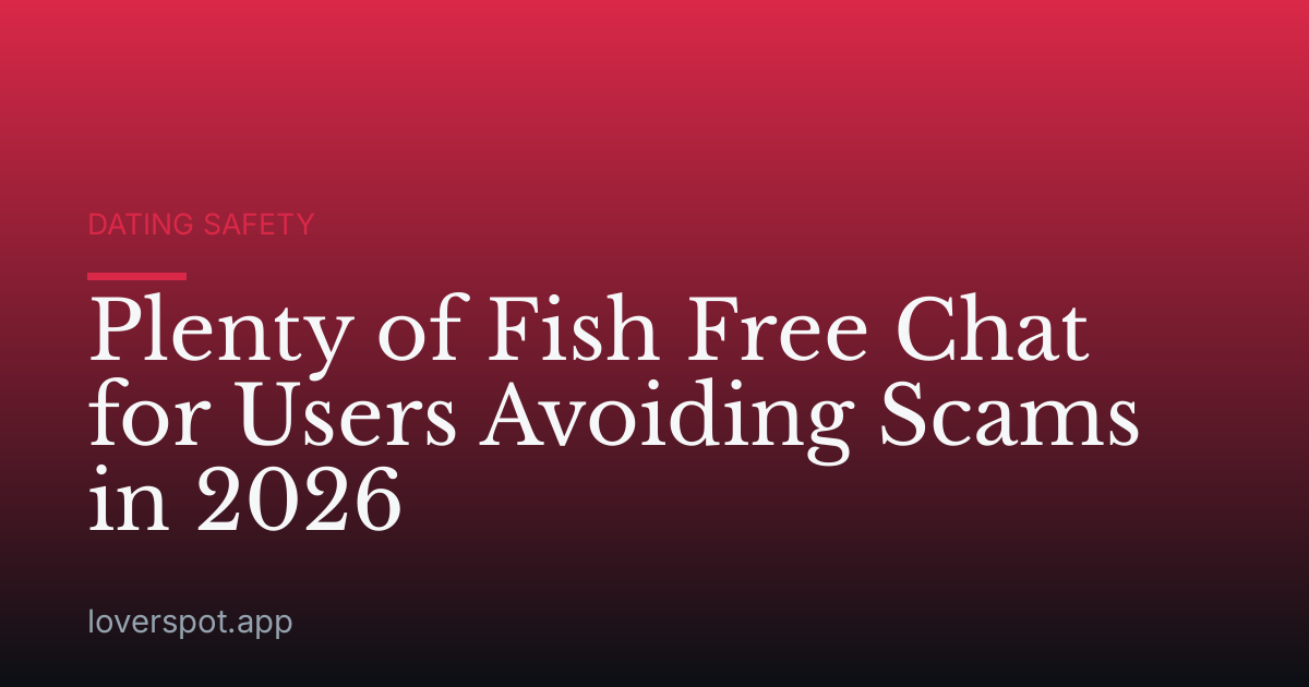 Plenty of Fish Free Chat for Users Avoiding Scams in 2026
