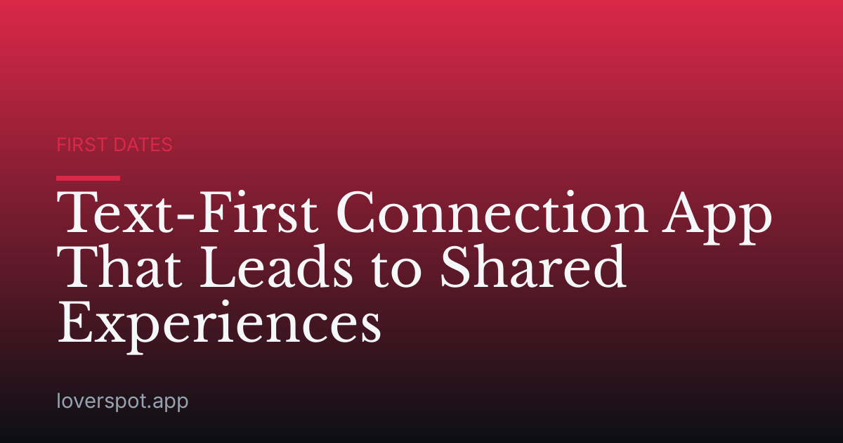 Text-First Connection App That Leads to Shared Experiences