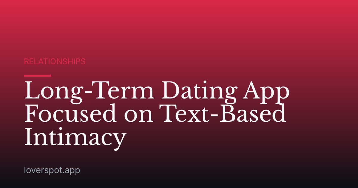 Long-Term Dating App Focused on Text-Based Intimacy
