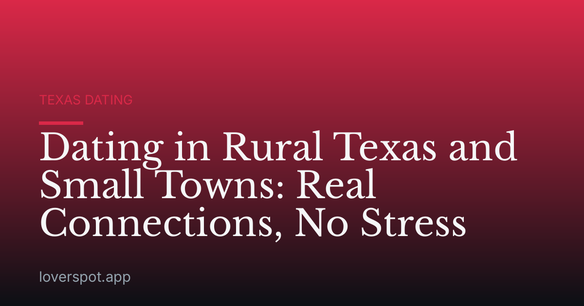 Dating in Rural Texas and Small Towns: Real Connections, No Stress