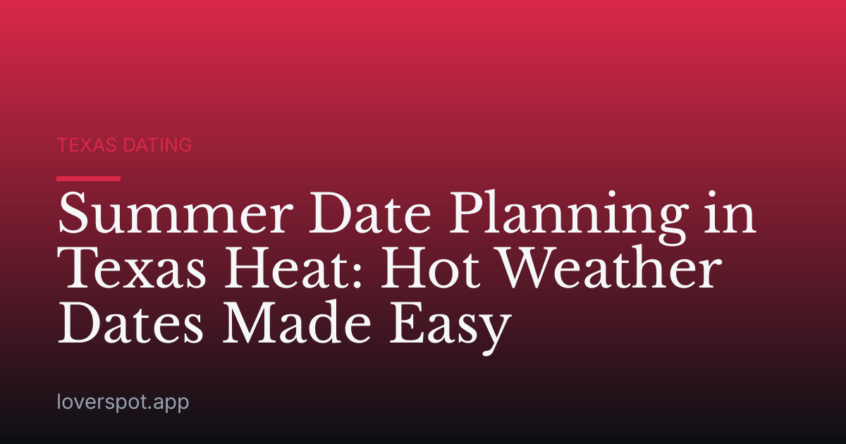 Summer Date Planning in Texas Heat: Hot Weather Dates Made Easy
