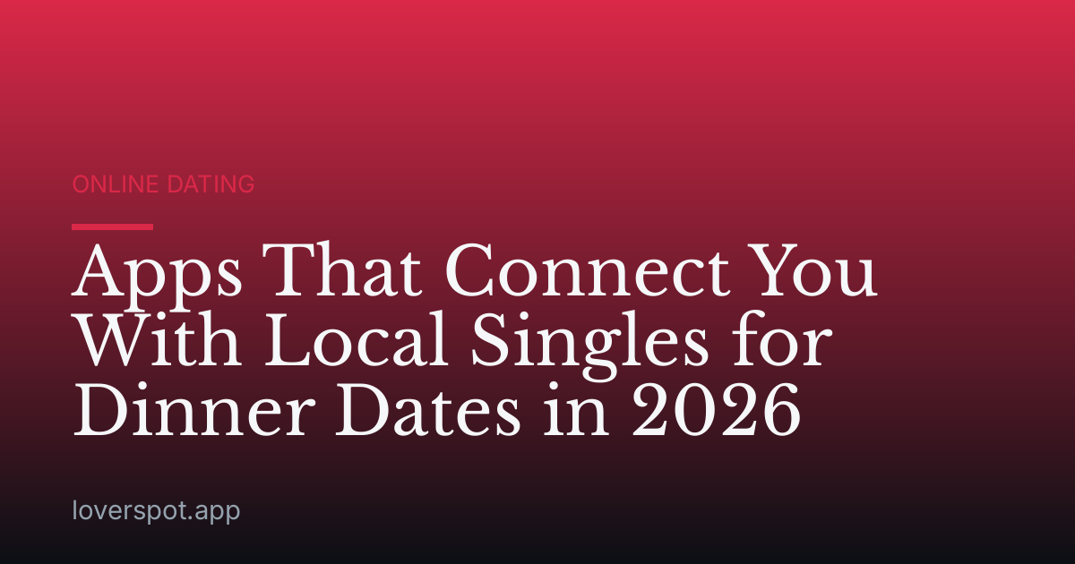 Apps That Connect You With Local Singles for Dinner Dates in 2026