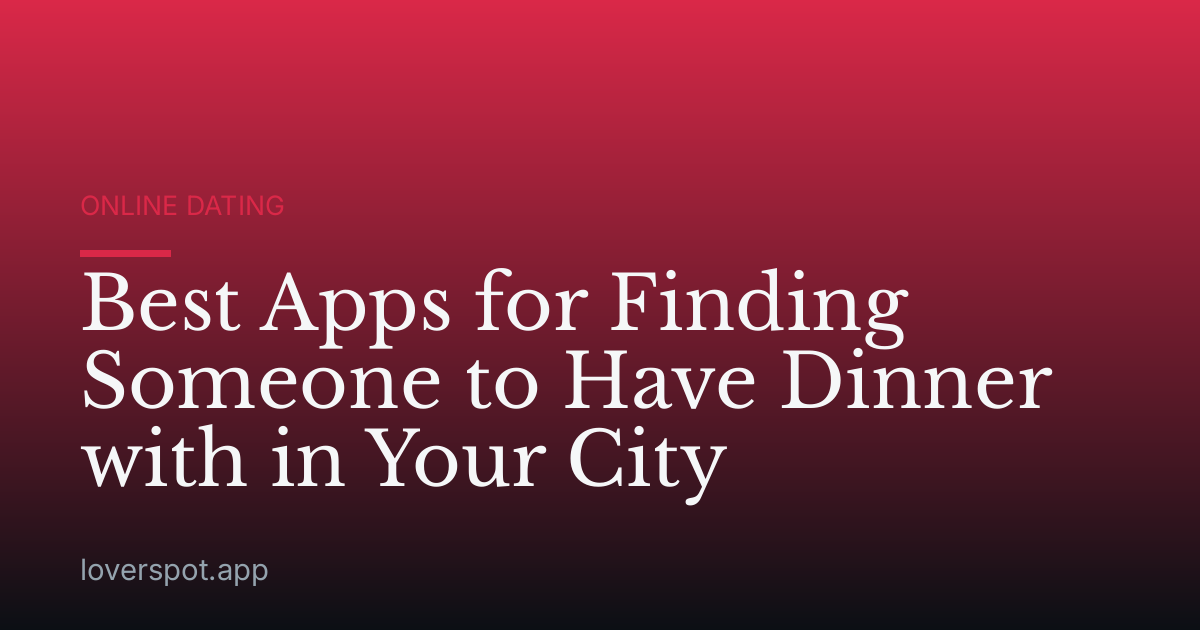 Best Apps for Finding Someone to Have Dinner with in Your City