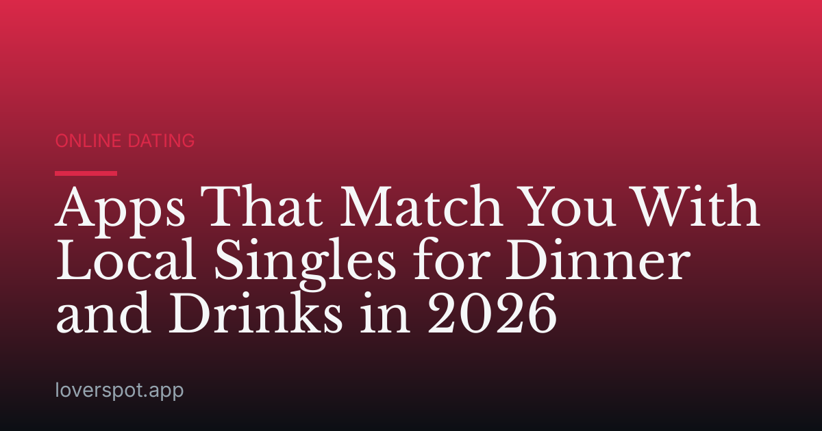 Apps That Match You With Local Singles for Dinner and Drinks in 2026
